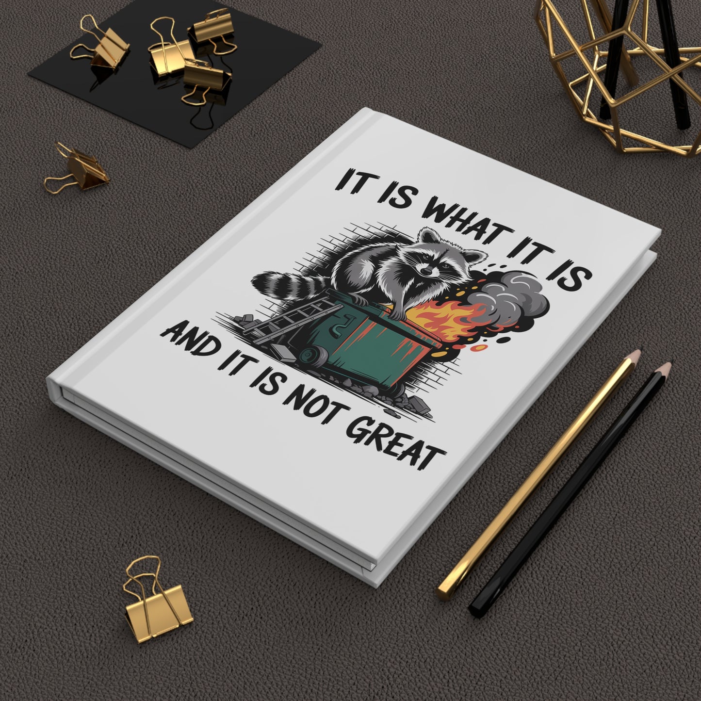 Hardcover Journal — 'It Is What It Is And It Is Not Great' Raccoon Dumpster Fire Notebook