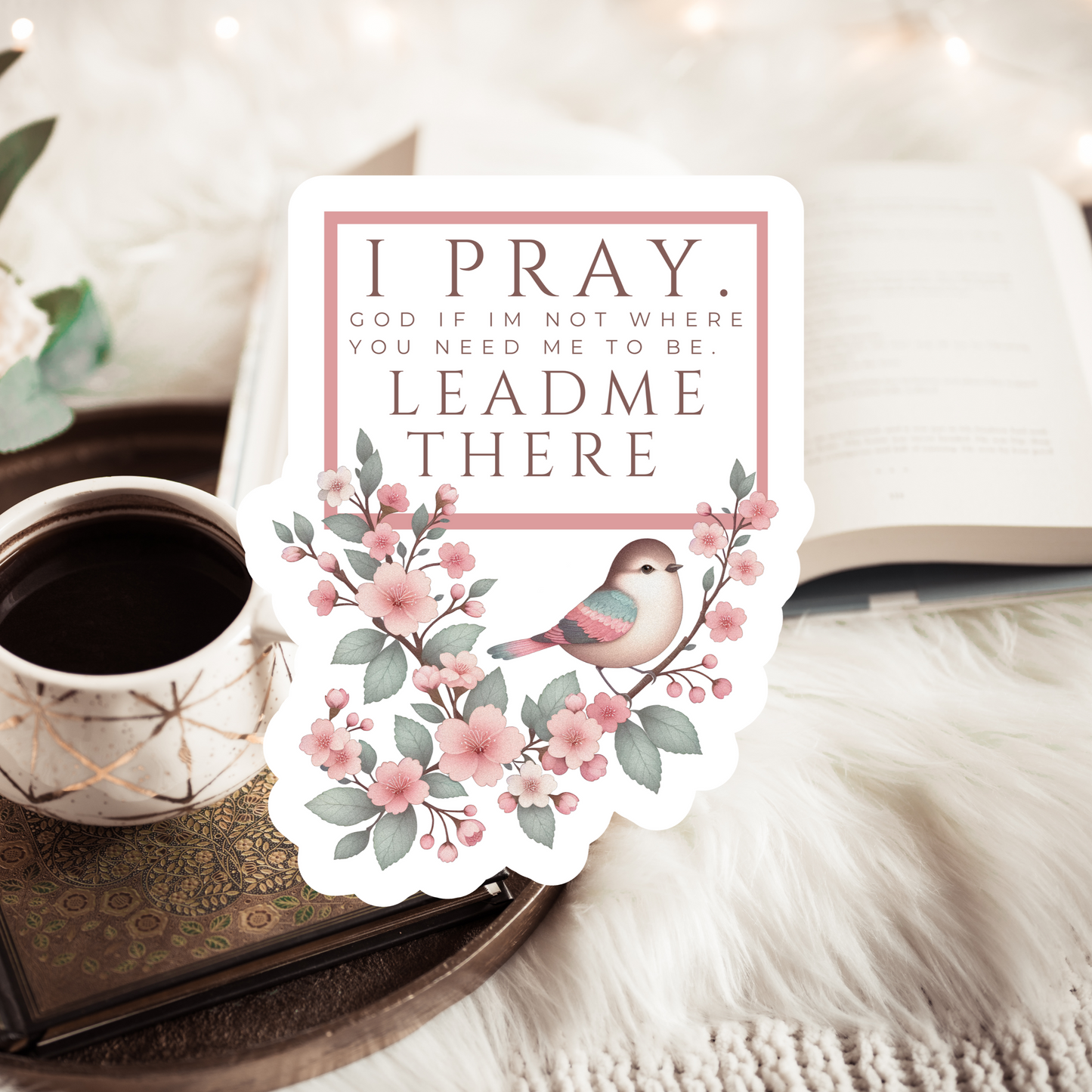 I pray. God if I'm not where you need me to be. Lead me there