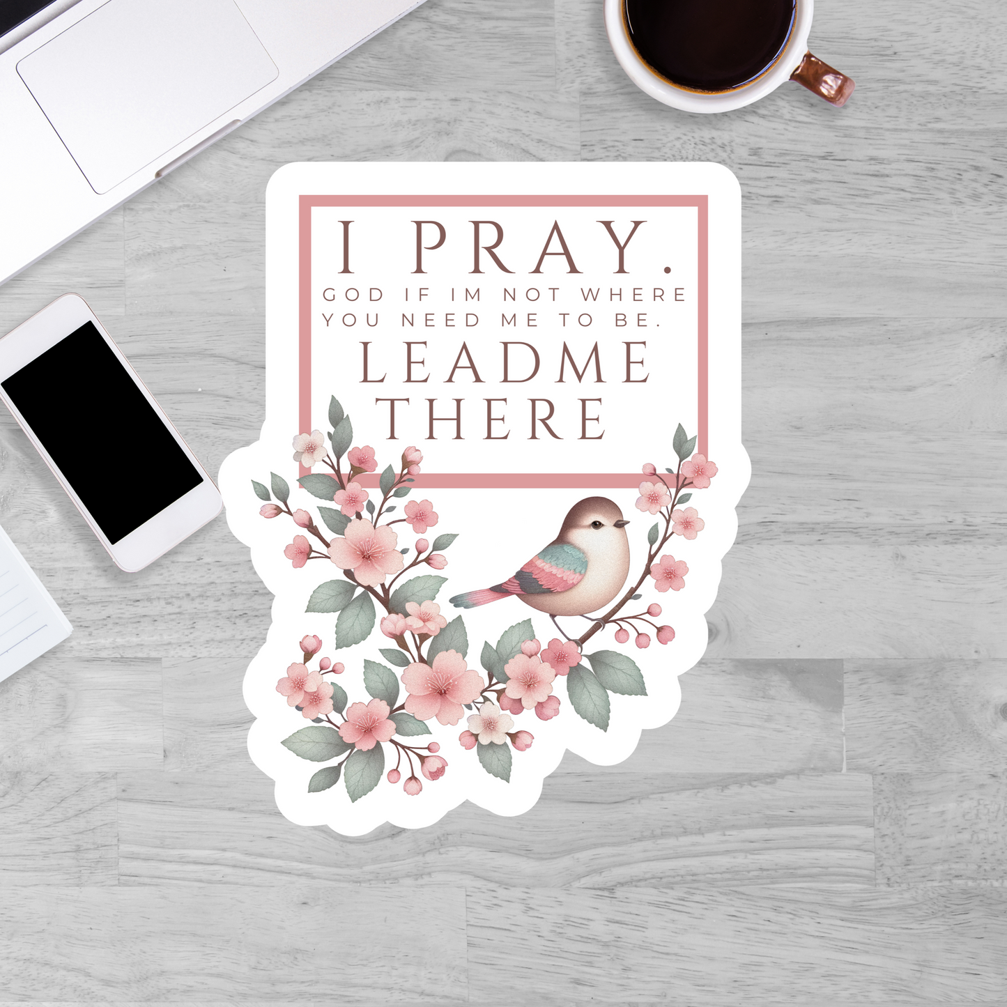 I pray. God if I'm not where you need me to be. Lead me there