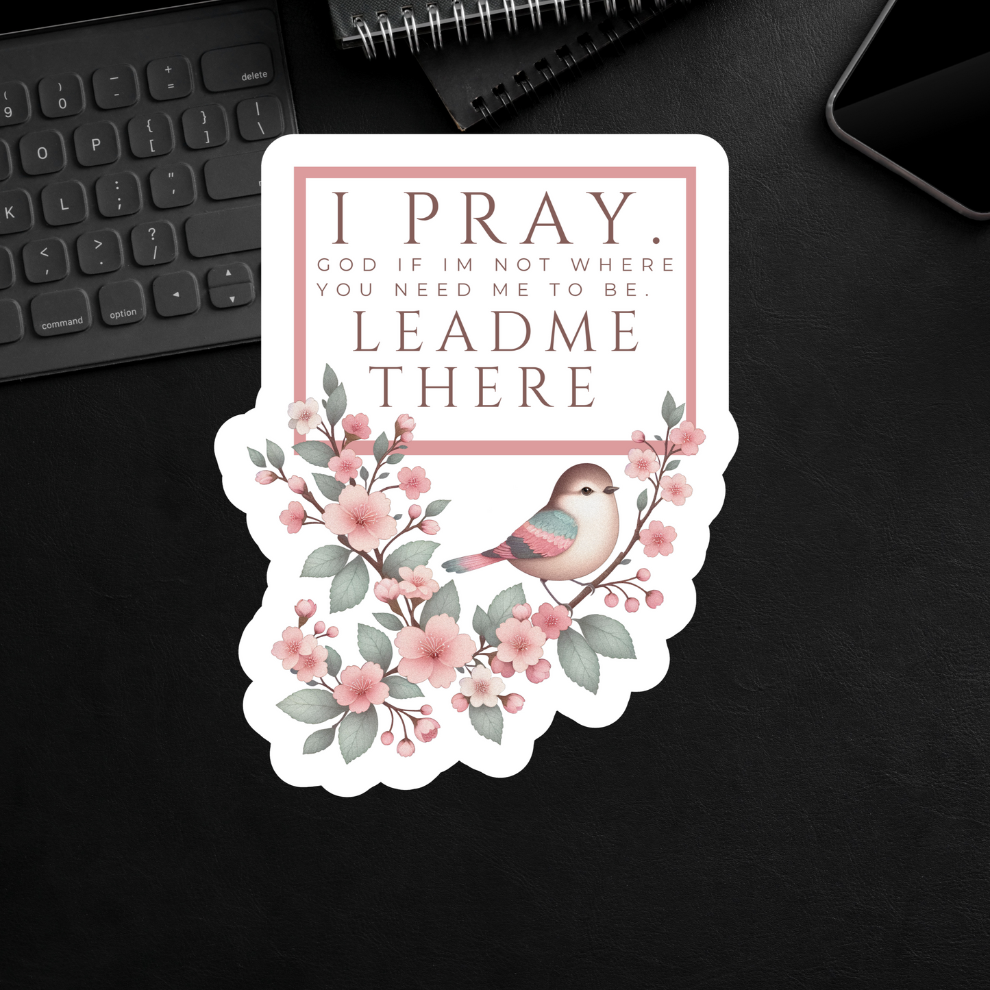 I pray. God if I'm not where you need me to be. Lead me there