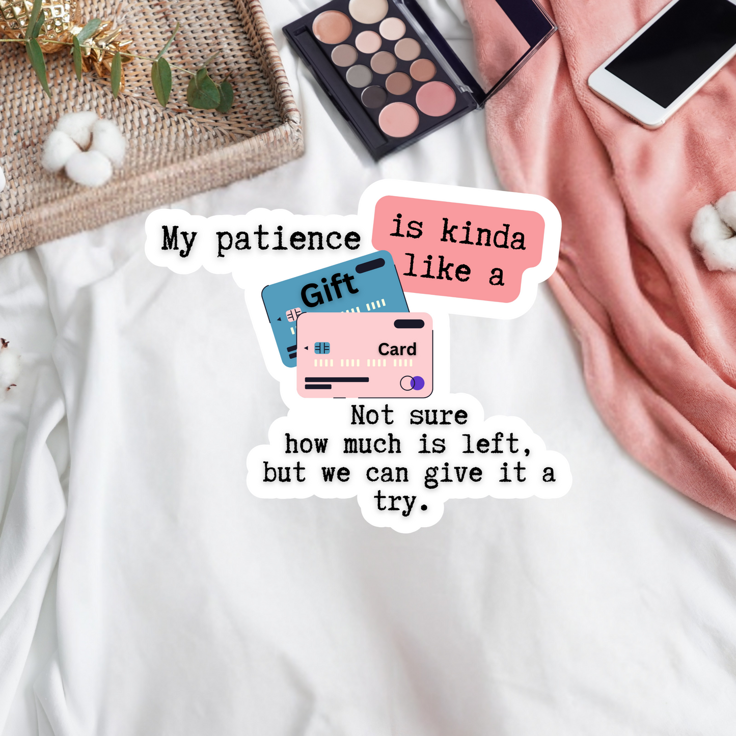 My patience is kinda like a gift card