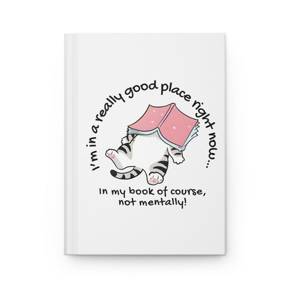 Cat Book Journal — "I'm in a really good place right now... in my book of course, not mentally!" Hardcover Notebook