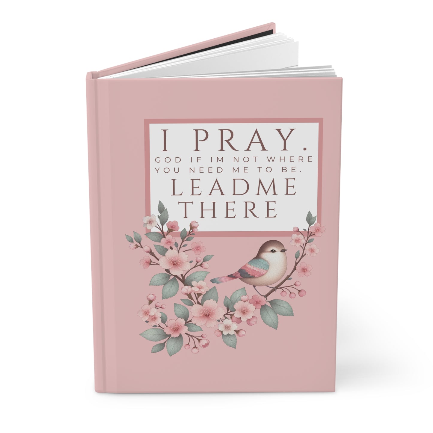 Prayer Journal Hardcover — "I Pray: God, If I’m Not Where You Need Me To Be, Lead Me There" Floral Bird Matte