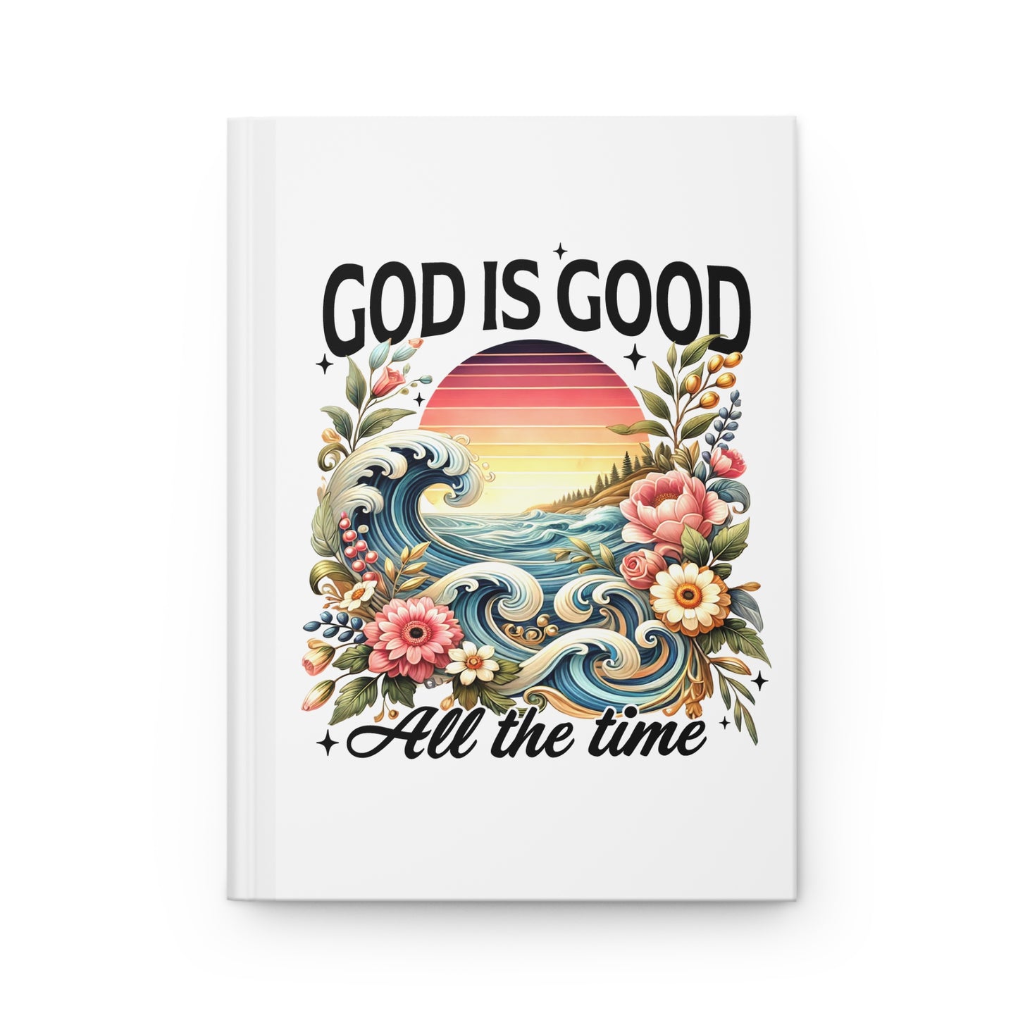 God Is Good All The Time Hardcover Journal — Faith-Inspired Floral Sunset Notebook