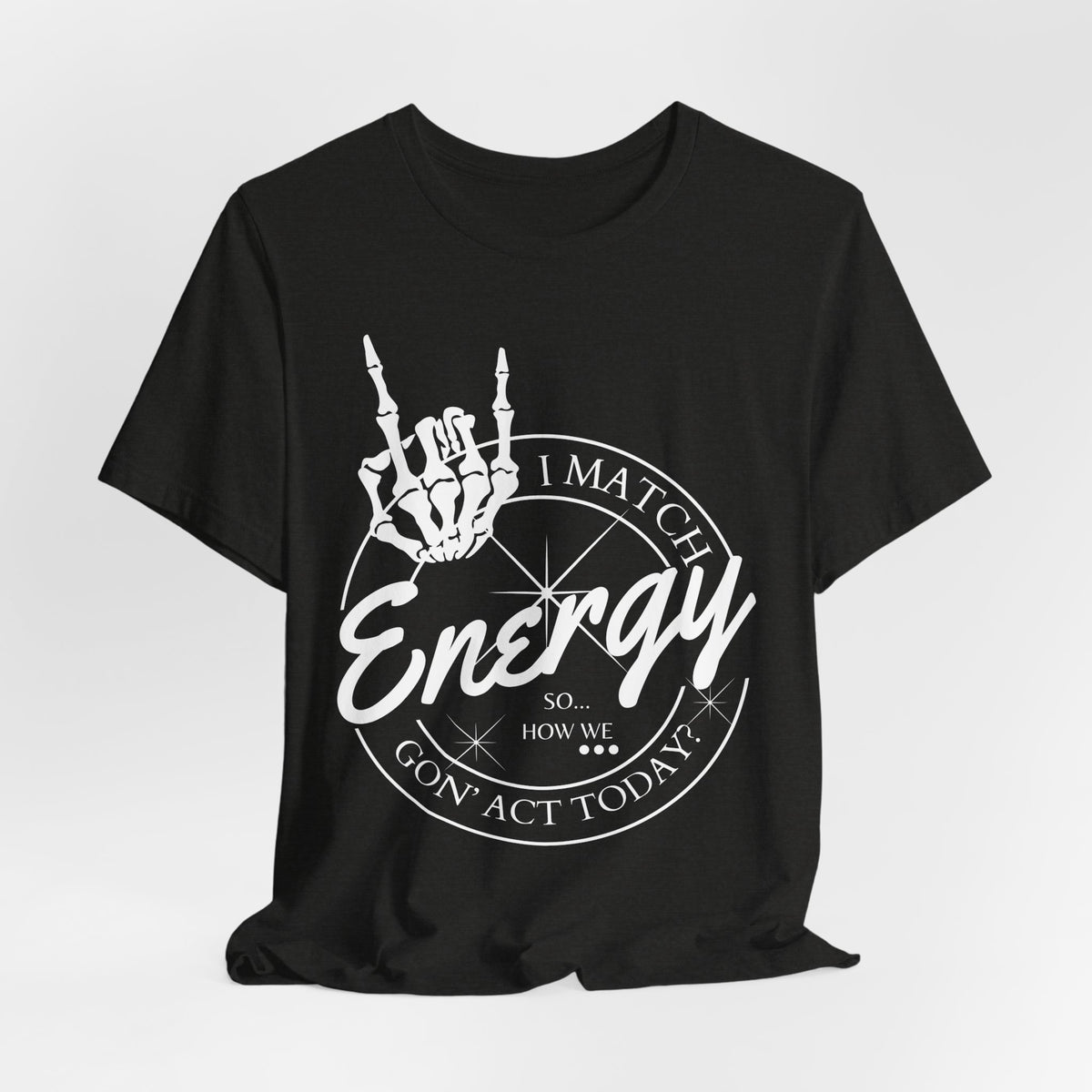 Energy Skull Tee — I Match Energy So I Know How We Gonna Act Today T‑Shirt
