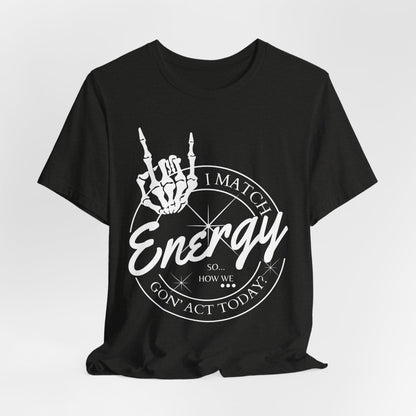 Energy Skull Tee — I Match Energy So I Know How We Gonna Act Today T‑Shirt