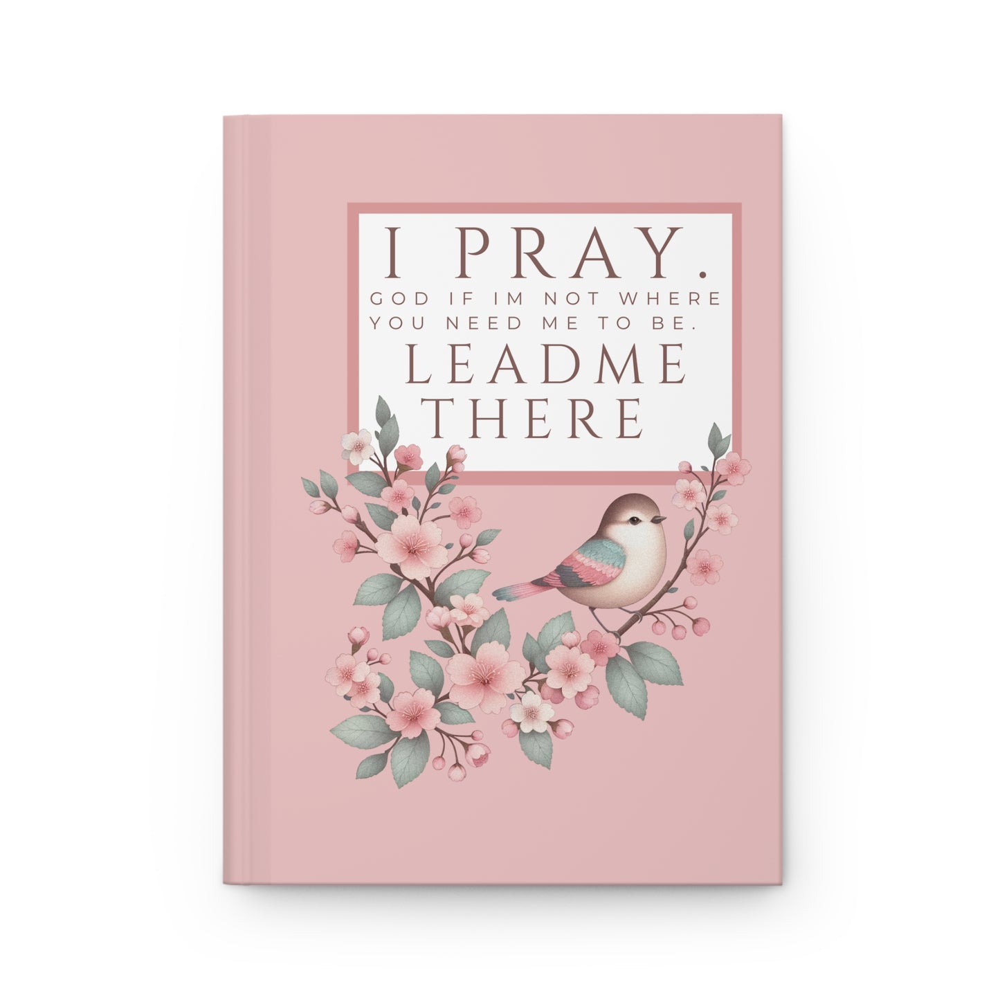 Prayer Journal Hardcover — "I Pray: God, If I’m Not Where You Need Me To Be, Lead Me There" Floral Bird Matte