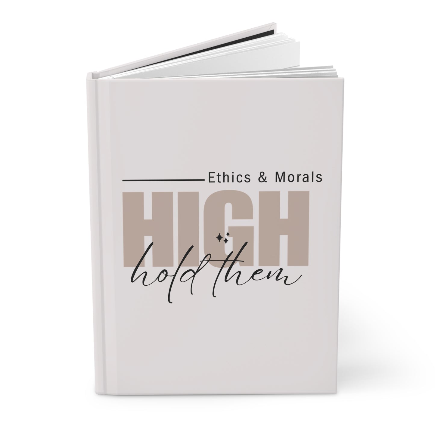 Hardcover Journal — "High Ethics & Morals: Hold Them" Inspirational Notebook