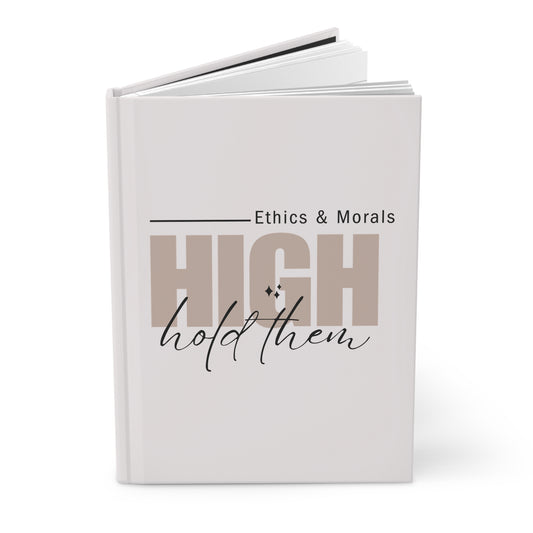 Hardcover Journal — "High Ethics & Morals: Hold Them" Inspirational Notebook