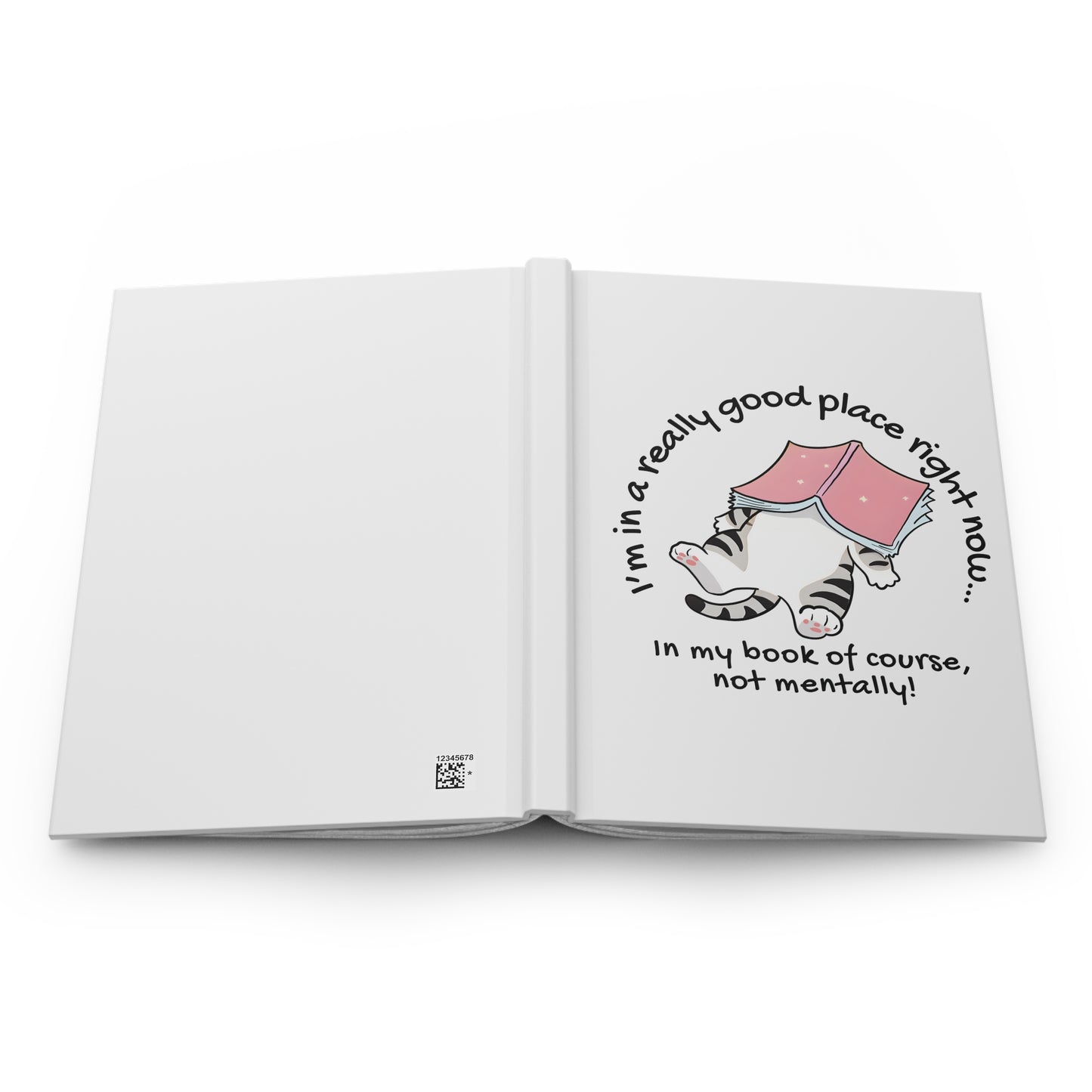 Cat Book Journal — "I'm in a really good place right now... in my book of course, not mentally!" Hardcover Notebook