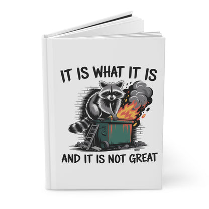 Hardcover Journal — 'It Is What It Is And It Is Not Great' Raccoon Dumpster Fire Notebook