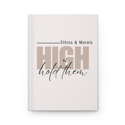 Hardcover Journal — "High Ethics & Morals: Hold Them" Inspirational Notebook