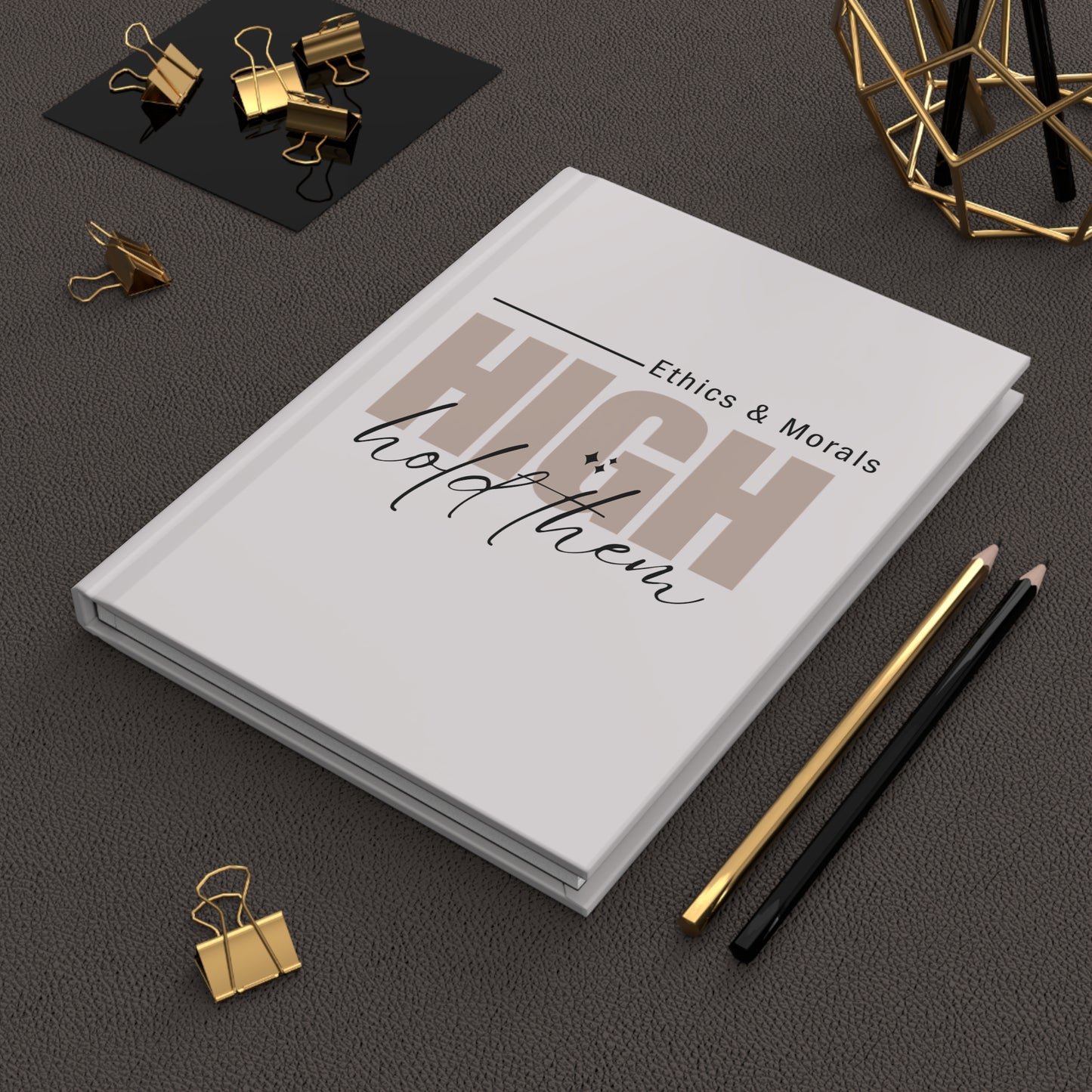 Hardcover Journal — "High Ethics & Morals: Hold Them" Inspirational Notebook