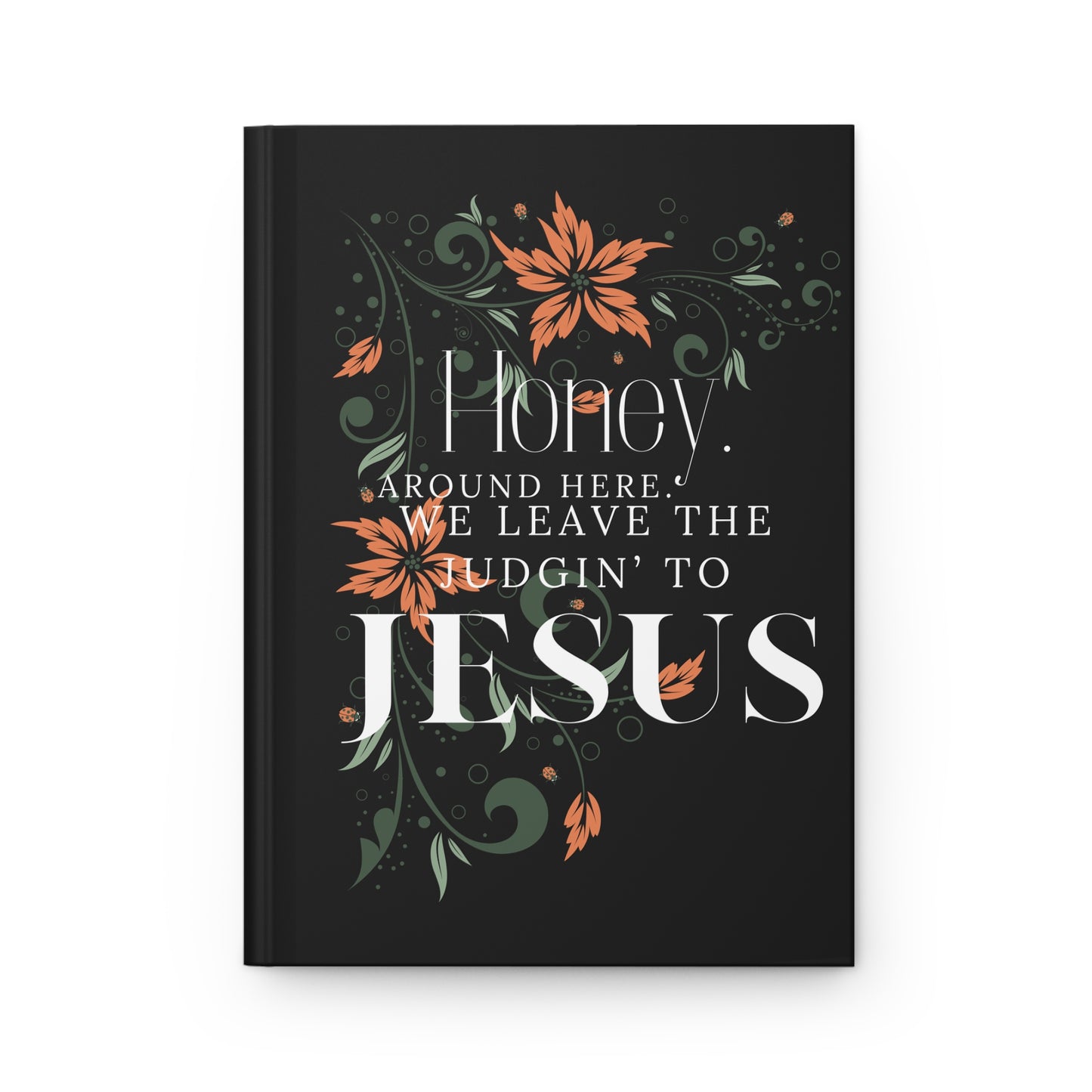 Christian Floral Hardcover Journal – “Honey, Around Here We Leave the Judgin' to Jesus”