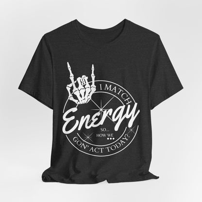 Energy Skull Tee — I Match Energy So I Know How We Gonna Act Today T‑Shirt