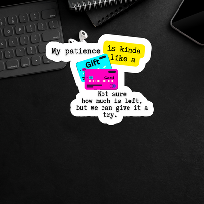 My patience is kinda like a gift card. Not sure how much is left...