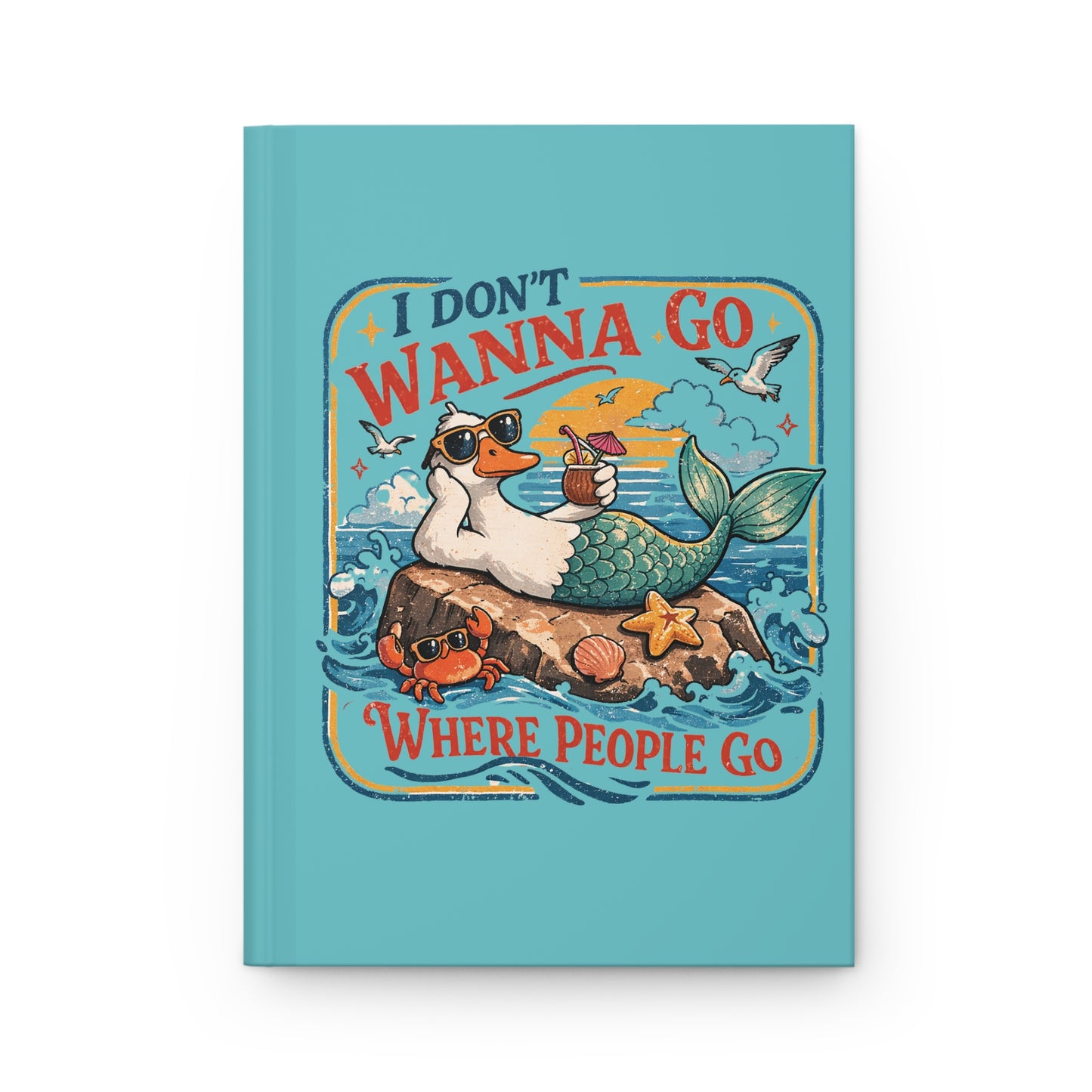 Hardcover Journal — "I Don't Wanna Go Where People Go" Lazy Mermaid Duck Beach Notebook